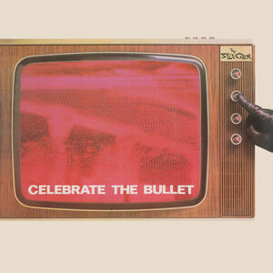 Celebrate The Bullet - Deluxe Edition - 2022 Remaster