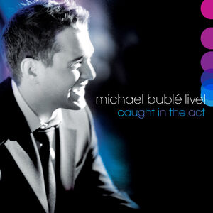 Live! Caught In The Act , Michael Bublé