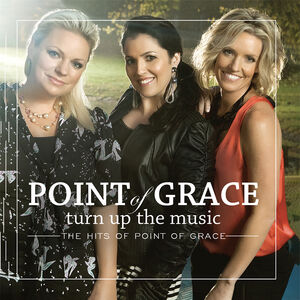 Turn Up the Music: The Hits of Point of Grace , Point of Grace