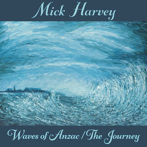 Waves Of Anzac (Music From The Documentary) / The Journey , Mick Harvey