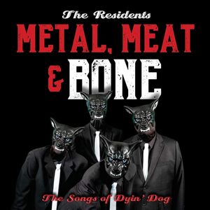 Metal Meat & Bone: The Songs Of Dyin' Dog , The Residents