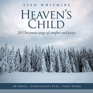 Heaven's Child: 20 Christmas Songs Of Comfort And Peace , Stan Whitmire