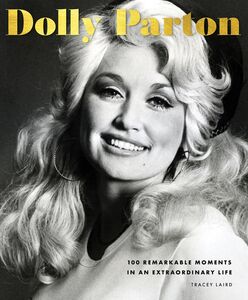 Dolly Parton: 100 Remarkable Moments in an Extraordinary Life 