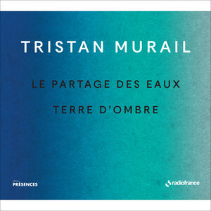 Le Partages Des Eaux & Terre D'ombre , Tristan Murail