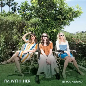 See You Around , I'm with Her