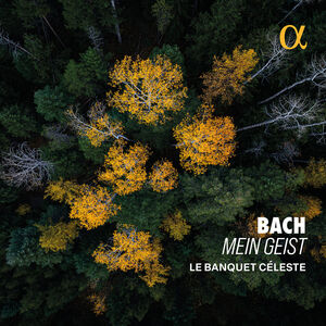 Bach: Mein Geist , Le Banquet Celeste