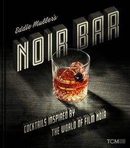 Eddie Muller's Noir Bar: Cocktails Inspired by the World of Film Noir (Turner Classic Movies, TCM)