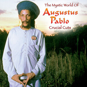 The Mystical World of Augustus Pablo: Crucial Cuts , Augustus Pablo