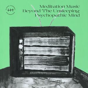 Meditation Music Beyond The Unsleeping Psychopathic Mind , Mmbtupm