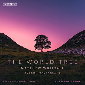 Matthew Whittall: The World Tree , Helsinki Chamber Choir