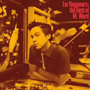 For Beginners: The Best of M. Ward , M. Ward