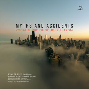 Myths and Accidents - Vocal Music of Doug Lofstrom , Ryan De Ryke