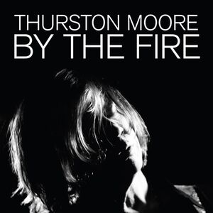 By The Fire , Thurston Moore