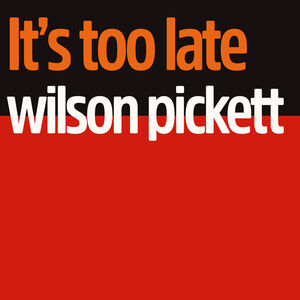 It's Too Late , Wilson Pickett