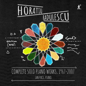 Horatiu Radulescu: Complete Solo Piano Works, 1967–2007 , Ian Pace