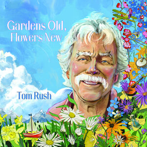 Gardens Old, Flowers New , Tom Rush