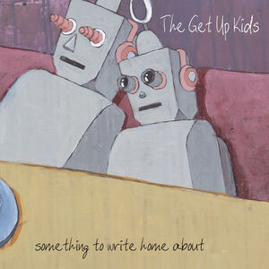 Something to Write Home About (25th Anniversary Deluxe Edition) , The Get Up Kids