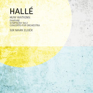Huw Watkins: Fanfare for the Halle, Symphony No. 2 & Concerto for Orchestra , Halle