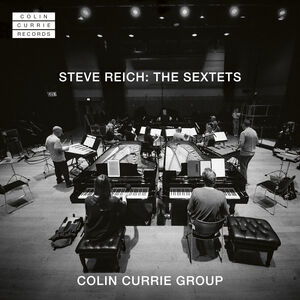 Steve Reich: The Sextets , Colin Currie Group