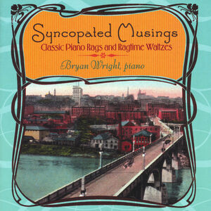 SYNCOPATED MUSINGS - CLASSIC PIANO RAGS & RAGTIME WALTZES , Bryan Wright