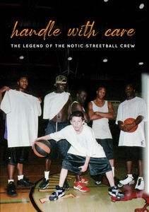 Handle With Care: The Legend Of The Notic Streetball Crew