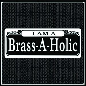I Am a Brass-A-Holic , Brass-a-Holics