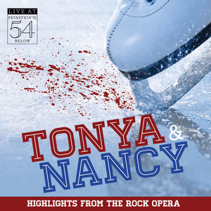 Tonya & Nancy (Highlights from the Rock Opera): Live at Feinstein's/ 54 Below