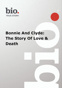 Biography - Biography Bonnie And Clyde: The Story Of
