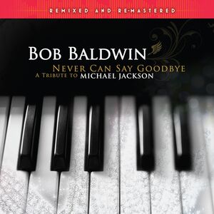Never Can Say Goodbye (A Tribute To Michael Jackson) , Bob Baldwin