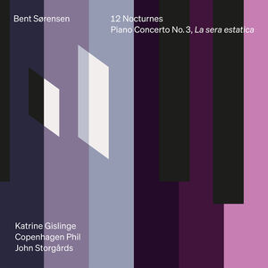 Bent Sorensen: 12 Nocturnes & Piano Concerto No. 3, La sera estatica , Katrine Gislinge