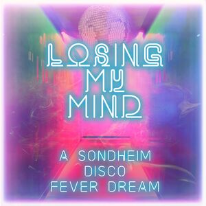Losing My Mind: A Sondheim Disco Fever Dream /  Var