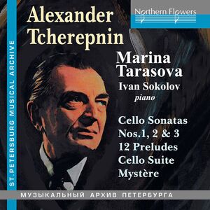Alexander Tcherepnin: Cello Music; 3 Sonatas 12 Preludes Suite Mystere