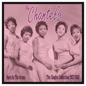 Born In The Bronx: The Singles 1957-62 , The Chantels