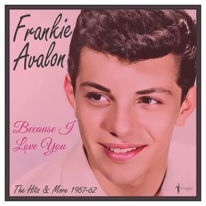 Because I Love You: The Hits And More 1957-62 , Frankie Avalon