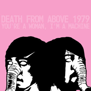 You're a Woman, I'm A Machine , Death from Above 1979