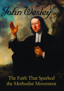 John Wesley the Faith That Sparked the Methodist