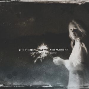 The Things That We Are Made Of , Mary-Chapin Carpenter