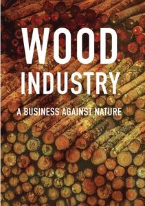 Wood Industry: A Business Against Nature