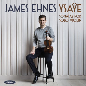 Ysaye: Sonastas For Solo Violin , James Ehnes