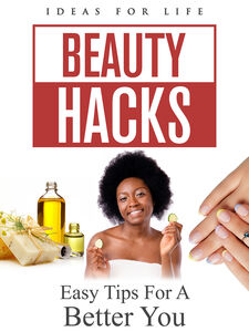 Beauty Hacks: Easy Tips For A Better You