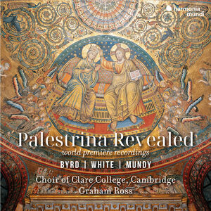 Palestrina Revealed - Byrd, White, Mundy , The Choir of Clare College Cambridge