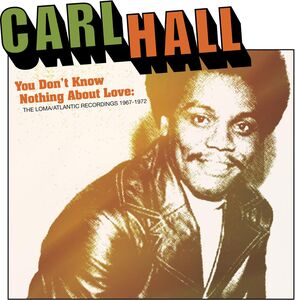 You Don't Know Nothing About Love: Loma/ Atlantic Recordings 1967-1972 , Carl Hall