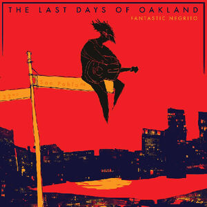 The Last Days Of Oakland , Fantastic Negrito