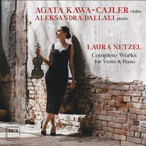 Laura Netzel: Complete Works for Violin & Piano , Agata Kawa-Cajler