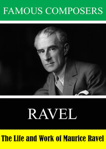 Famous Composers: The Life and Work of Maurice Ravel