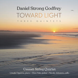 Daniel Strong Godfrey: Toward Light (Three Quintets) , Cassatt String Quartet