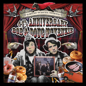 Great White North & Strange Brew 44 3/ 4 Anniversary , Bob & Doug McKenzie