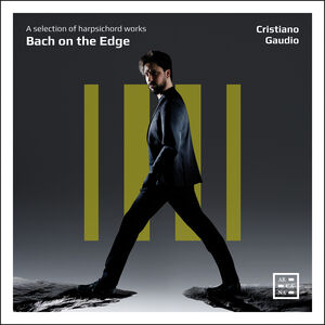 Bach on the Edge - A Selection of Harpsichord Works , Cristiano Gaudio