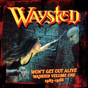 Won'T Get Out Alive: Waysted Volume One (1983-1986) [Import]