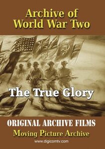 Archive Of World War Two: The True Glory